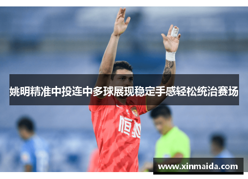 姚明精准中投连中多球展现稳定手感轻松统治赛场