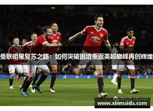 曼联明星复苏之路：如何突破困境重返英超巅峰再创辉煌