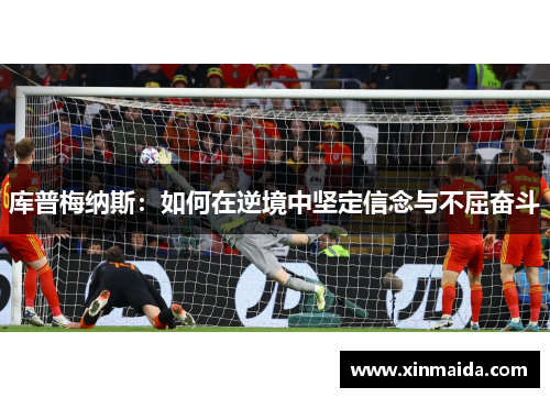 库普梅纳斯：如何在逆境中坚定信念与不屈奋斗