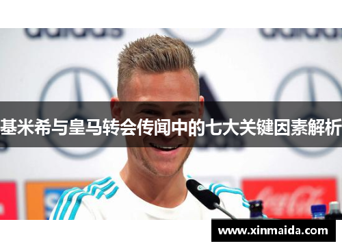 基米希与皇马转会传闻中的七大关键因素解析