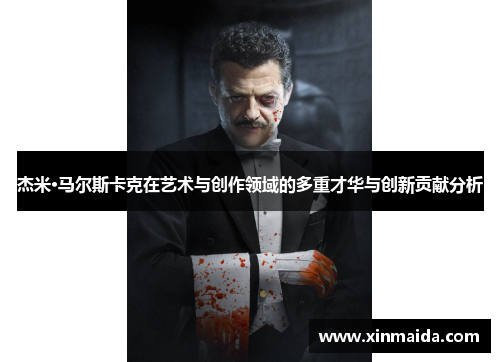 杰米·马尔斯卡克在艺术与创作领域的多重才华与创新贡献分析