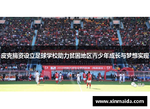 皮克捐资设立足球学校助力贫困地区青少年成长与梦想实现