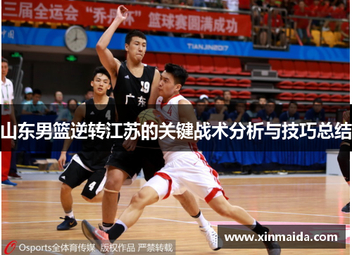 山东男篮逆转江苏的关键战术分析与技巧总结